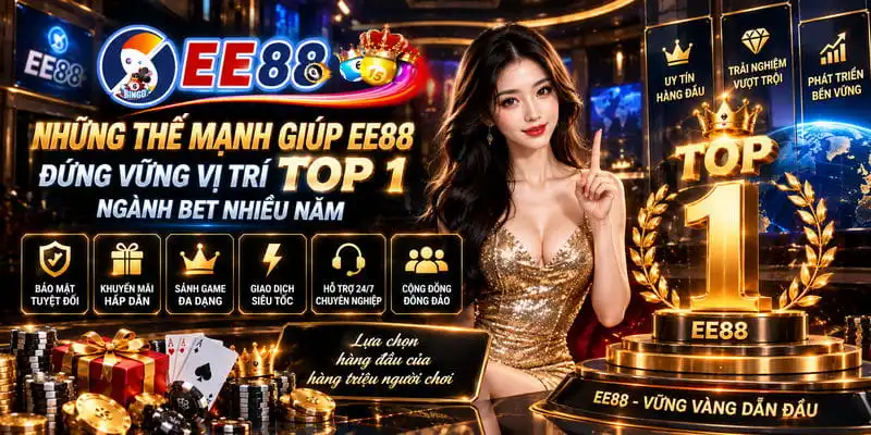 Những thế mạnh giúp EE88 đứng vững vị trí top 1 ngành bet nhiều năm